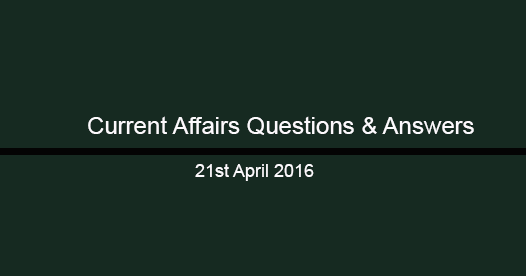 Current Affairs Questions and Answers (21st March, 2016) Current Affairs Questions and Answers (21st March, 2016)