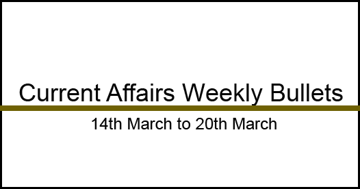 Current Affairs Weekly Bullets (13th to 20th March, 2016) Current Affairs Weekly Bullets (13th to 20th March, 2016)