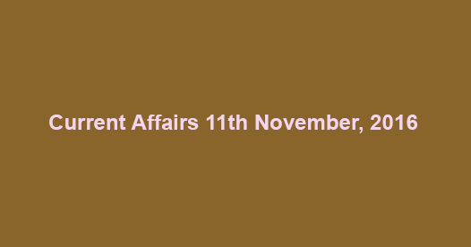 Current affairs 11th November, 2016