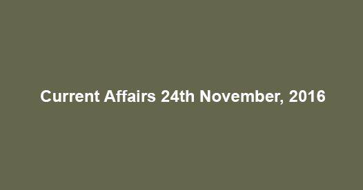 Current affairs 24th November, 2016