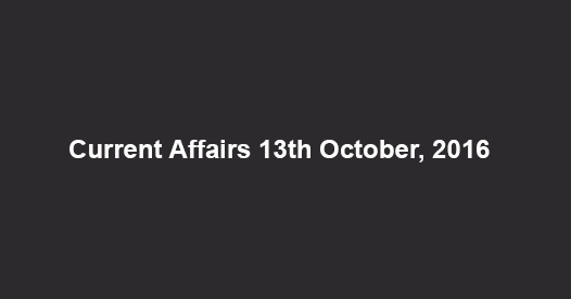 Current affairs 13th October, 2016