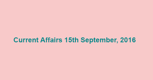 Current affairs 15th September, 2016