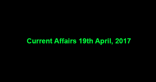 Current Affairs 19th April, 2017