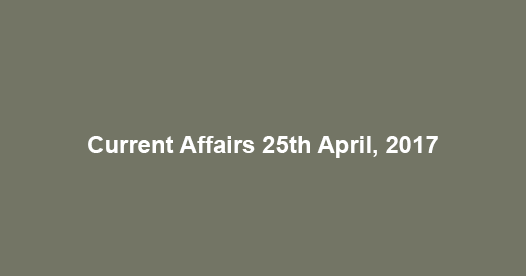 Current Affairs 25th April, 2017