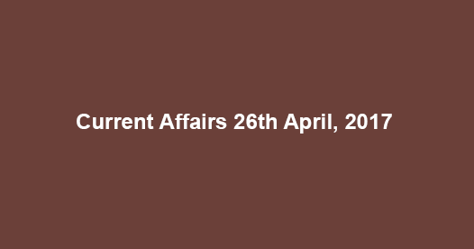 Current Affairs 26th April, 2017