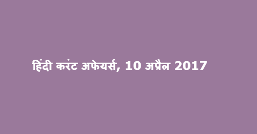 हिंदी करंट अफेयर्स, 10 अप्रैल 2017 हिंदी करंट अफेयर्स, 10 अप्रैल 2017