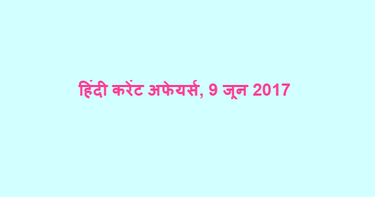 हिंदी करेंट अफेयर्स, 9 जून 2017 हिंदी करेंट अफेयर्स, 9 जून 2017