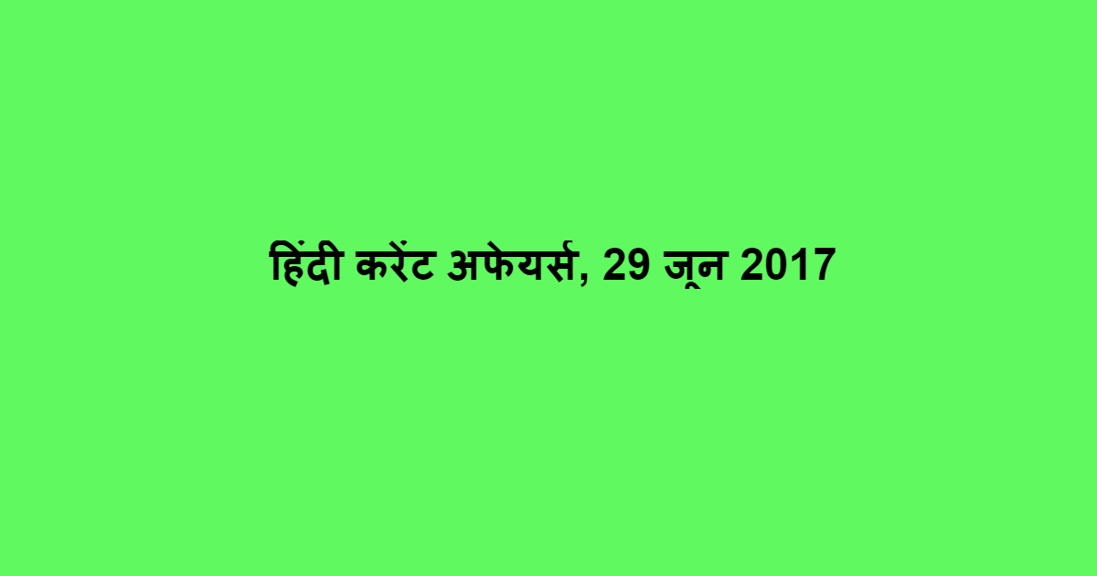 हिंदी करेंट अफेयर्स, 29 जून 2017 हिंदी करेंट अफेयर्स, 29 जून 2017