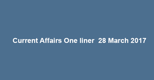 Current Affairs One liner  28 March 2017