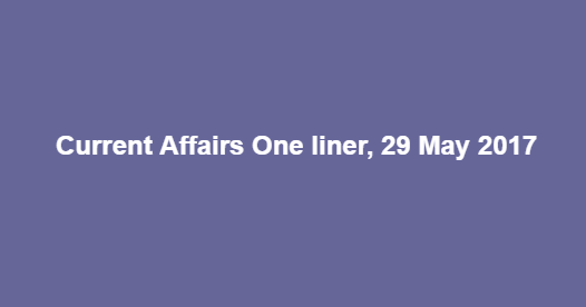 Current Affairs One, 29 May 2017 Current Affairs One, 29 May 2017