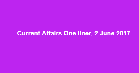 Current Affairs One liner, 2 June 2017