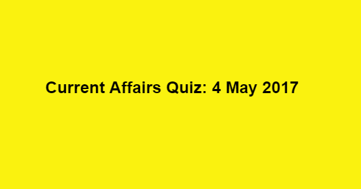 Current Affairs Quiz: 4 May 2017