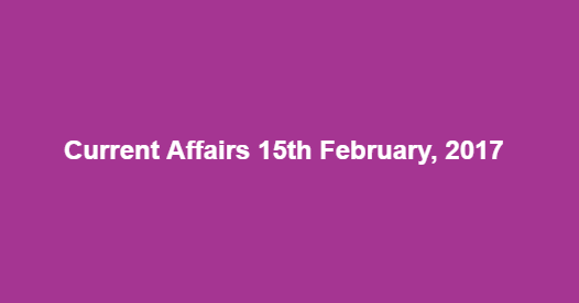 Current Affairs 15th February, 2017