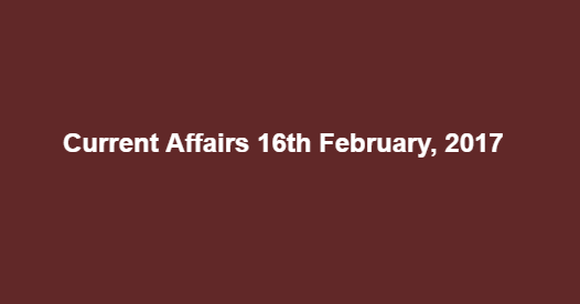 Current Affairs 16th February, 2017