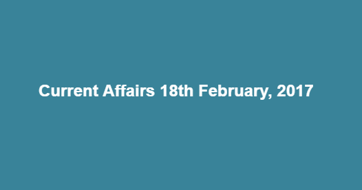 Current Affairs 18th February, 2017