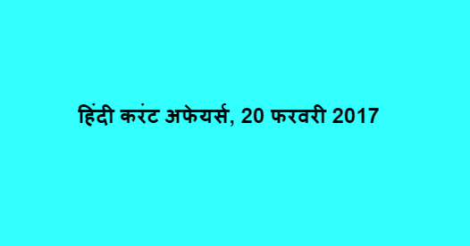 हिंदी करंट अफेयर्स, 20 फरवरी 2017 हिंदी करंट अफेयर्स, 20 फरवरी 2017