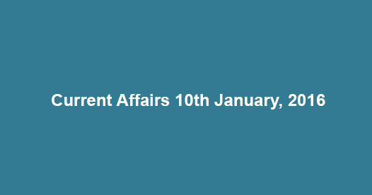 Current Affairs 10th January, 2017