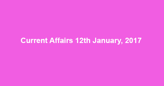 Current Affairs 12th January, 2017
