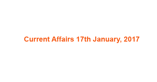 Current Affairs 17th January, 2017