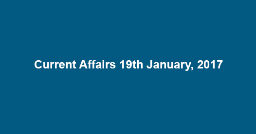 Current Affairs 19th January, 2017