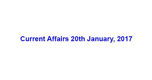 Current Affairs 20th January, 2017
