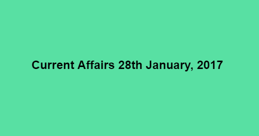 Current Affairs 28th January, 2017 Current Affairs 28th January, 2017