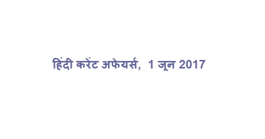 हिंदी करेंट अफेयर्स, 1 जून 2017 हिंदी करेंट अफेयर्स, 1 जून 2017