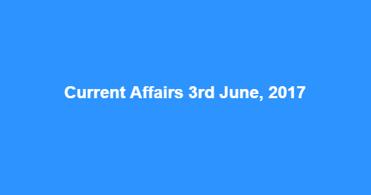Current Affairs 3rd June, 2017