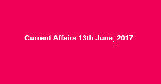 Current Affairs 13th June, 2017