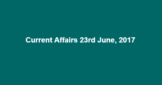 Current Affairs 23rd June, 2017