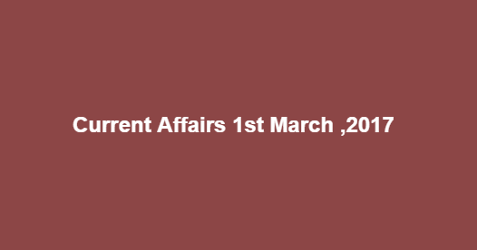 Current Affairs 1st March ,2017