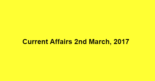 Current Affairs 2nd March, 2017