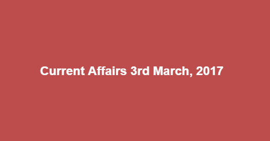 Current Affairs 3rd March, 2017