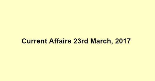 Current Affairs 23rd March, 2017