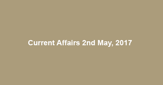 Current Affairs 2nd May, 2017