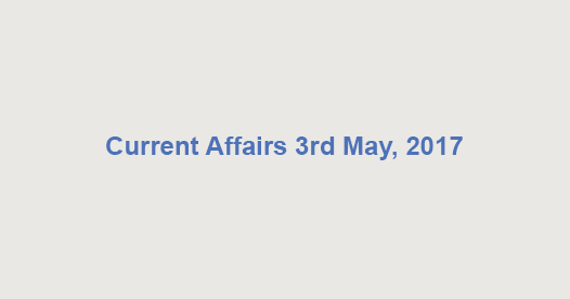 Current Affairs 3rd May, 2017