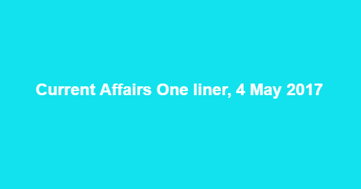 Current Affairs One liner, 4 May 2017