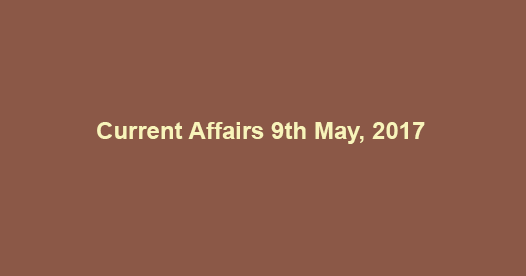 Current Affairs 9th May, 2017