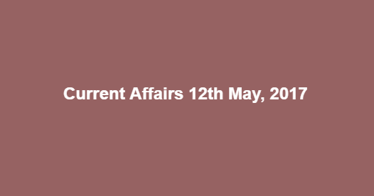 Current Affairs 12th May, 2017