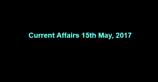 Current Affairs 15th May, 2017