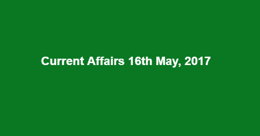 Current Affairs 16th May, 2017