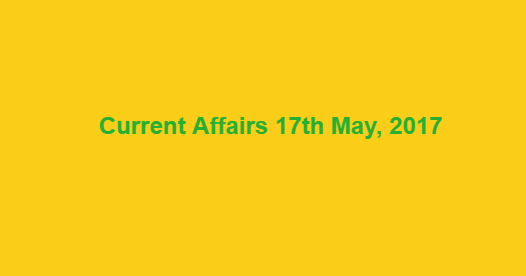 Current Affairs 17th May, 2017