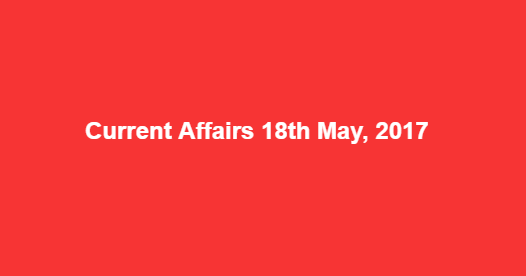 Current Affairs 18th May, 2017