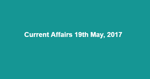 Current Affairs 19th May, 2017