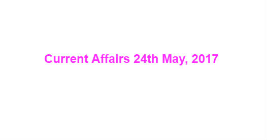 Current Affairs 24th May, 2017