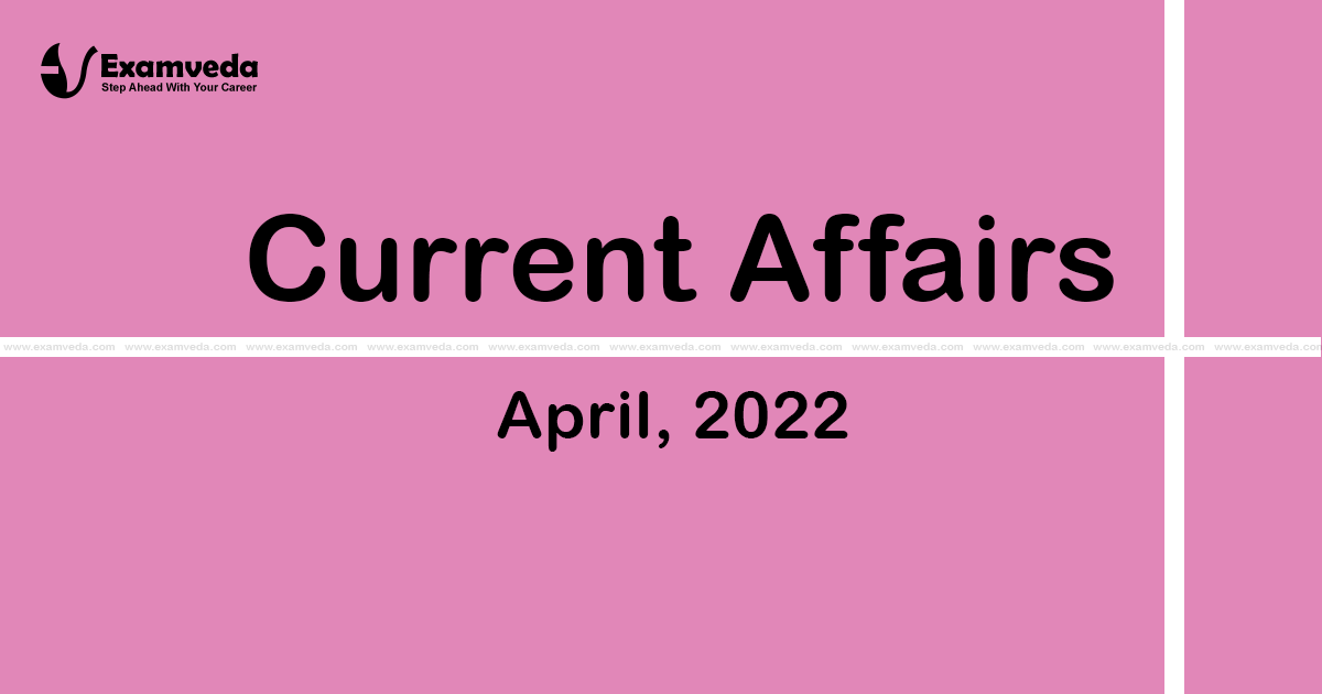 Current Affair of April 2022 Current Affair of April 2022