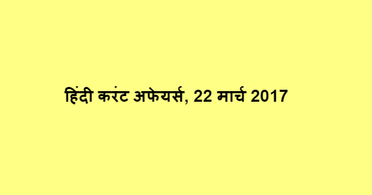 हिंदी करंट अफेयर्स, 22 मार्च 2017 हिंदी करंट अफेयर्स, 22 मार्च 2017