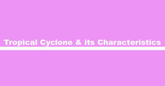 Tropical Cyclone and its charcterstics Tropical Cyclone and its charcterstics