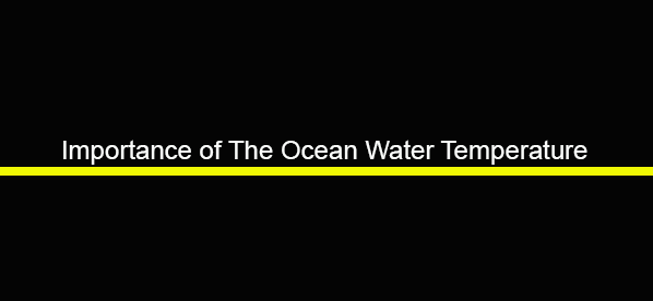 Temperature of the Ocean Water and its Importance Temperature of the Ocean Water and its Importance
